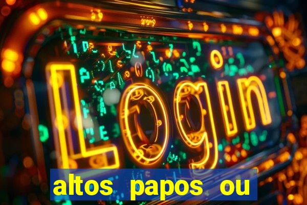 altos papos ou autos papos